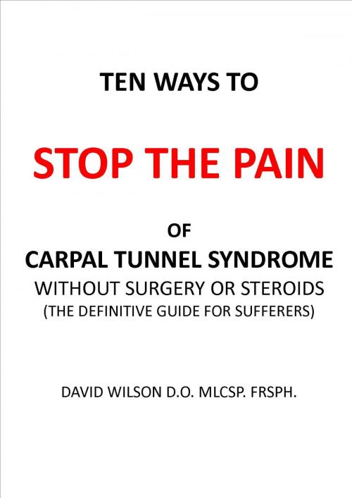 Cover of the book Ten Ways to Stop The Pain of Carpal Tunnel Syndrome Without Surgery or Steroids. by David Wilson, davidwilsonmedical,com