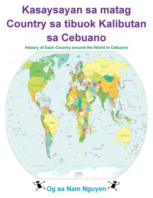 Cover of the book Kasaysayan sa matag Country sa tibuok Kalibutan sa Cebuano by Nam Nguyen, Nam Nguyen