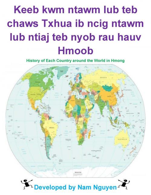 Cover of the book Keeb kwm ntawm lub teb chaws Txhua ib ncig ntawm lub ntiaj teb nyob rau hauv Hmoob by Nam Nguyen, Nam Nguyen