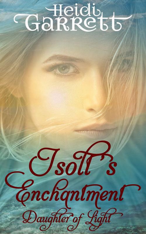 Cover of the book Isolt's Enchantment by Heidi Garrett, Half Faerie Publishing