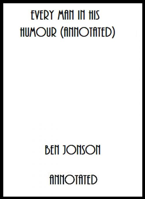 Cover of the book Every Man in His Humour (Annotated) by Ben Jonson, Bronson Tweed Publishing