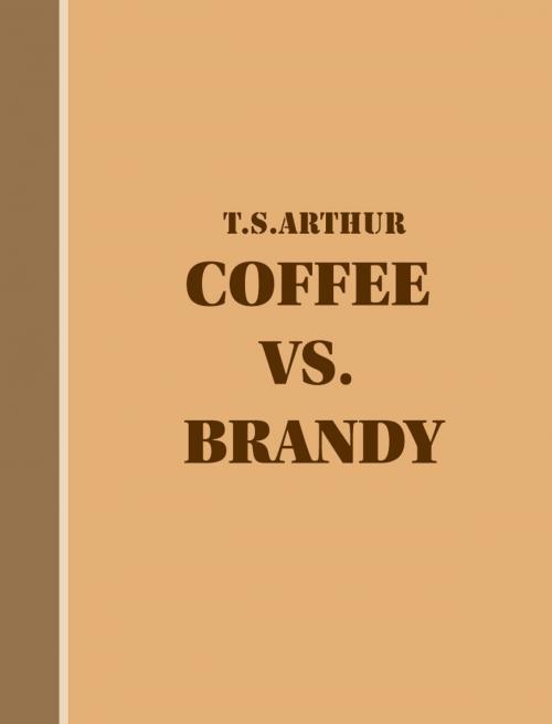 Cover of the book Coffee vs. Brandy by T.S.Arthur, Media Galaxy
