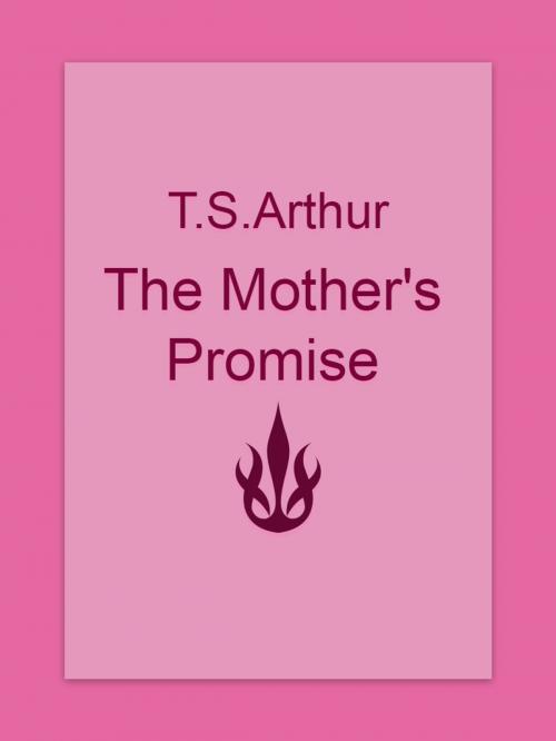 Cover of the book The Mother's Promise by T.S.Arthur, Media Galaxy