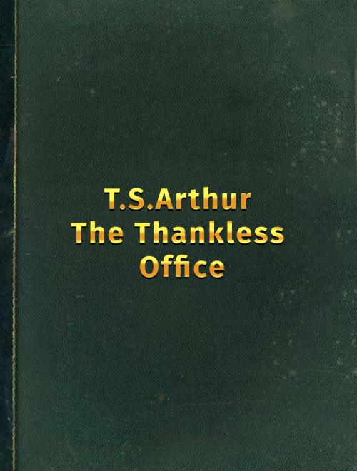 Cover of the book The Thankless Office by T.S.Arthur, Media Galaxy
