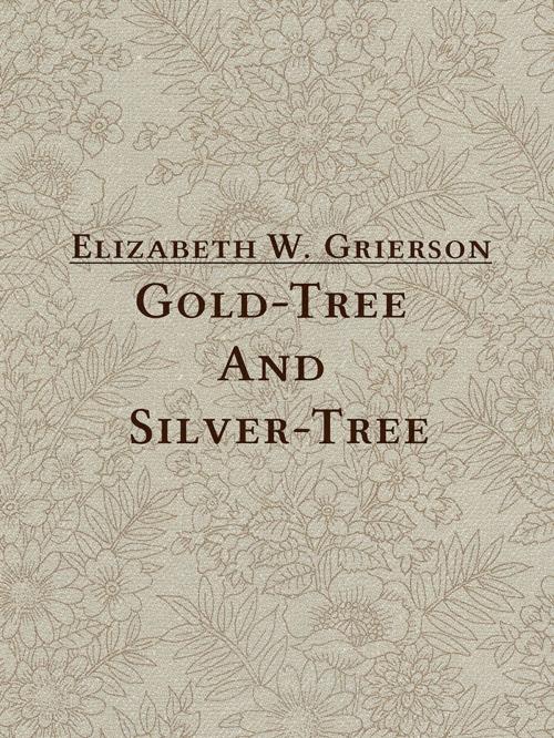 Cover of the book Gold-Tree And Silver-Tree by Elizabeth W. Grierson, Media Galaxy
