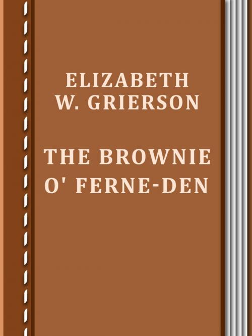 Cover of the book The Brownie O' Ferne-Den by Elizabeth W. Grierson, Media Galaxy