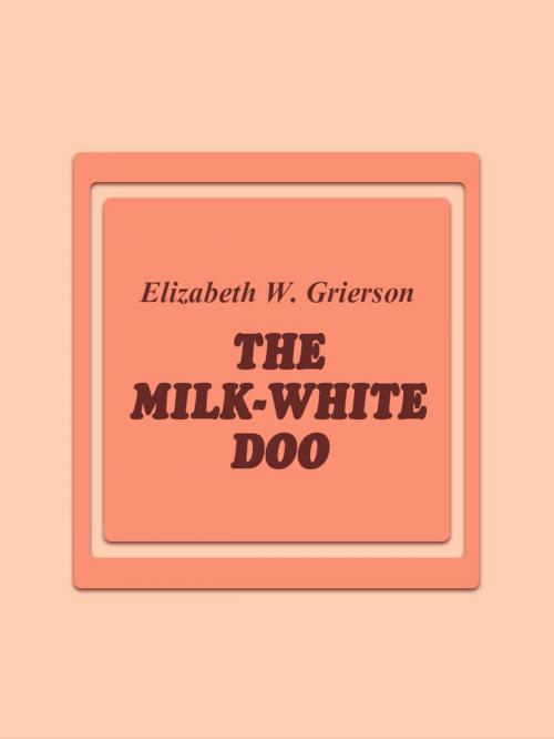 Cover of the book The Milk-White Doo by Elizabeth W. Grierson, Media Galaxy