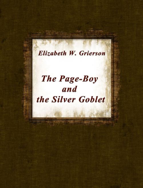 Cover of the book The Page-Boy And The Silver Goblet by Elizabeth W. Grierson, Media Galaxy