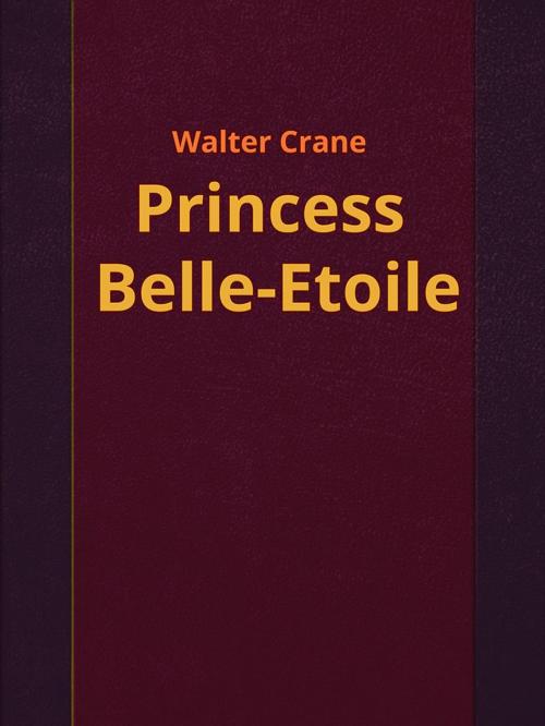 Cover of the book Princess Belle-Etoile by Walter Crane, Media Galaxy