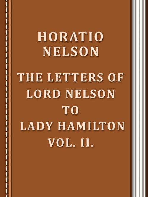 Cover of the book The Letters of Lord Nelson to Lady Hamilton, Vol. II. by Horatio Nelson, Media Galaxy