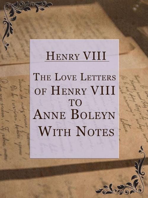 Cover of the book The Love Letters of Henry VIII to Anne Boleyn; With Notes by Henry VIII, Media Galaxy
