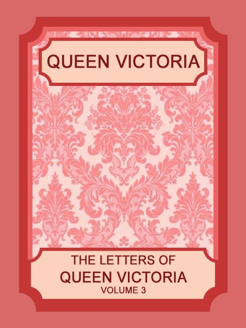 Cover of the book The Letters of Queen Victoria, Volume 3 by Queen Victoria, Media Galaxy