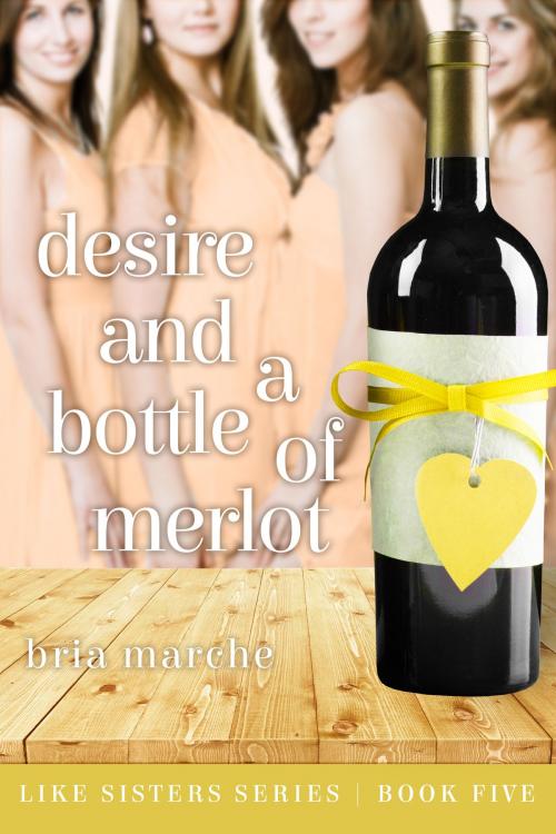 Cover of the book Desire and a Bottle of Merlot by Bria Marche, Bria Marche