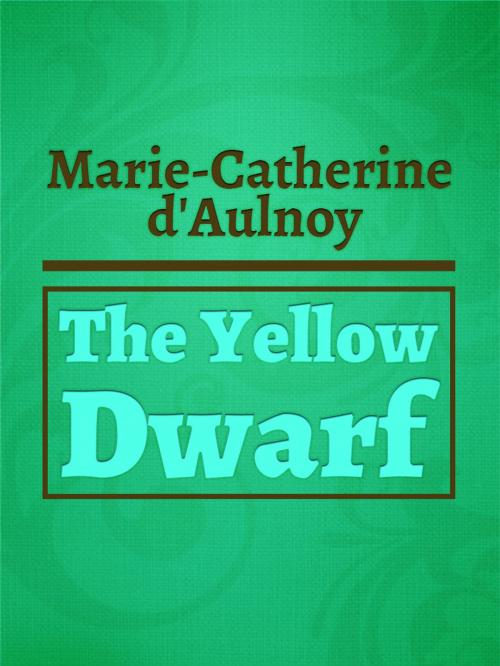 Cover of the book The Yellow Dwarf by Marie-Catherine d'Aulnoy, Media Galaxy
