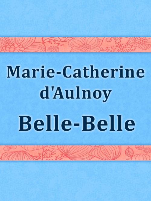 Cover of the book Belle-Belle by Marie-Catherine d'Aulnoy, Media Galaxy