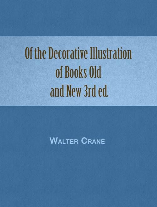 Cover of the book Of the Decorative Illustration of Books Old and New 3rd ed. by Walter Crane, Media Galaxy