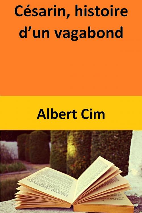 Cover of the book Césarin, histoire d’un vagabond by Albert Cim, Albert Cim