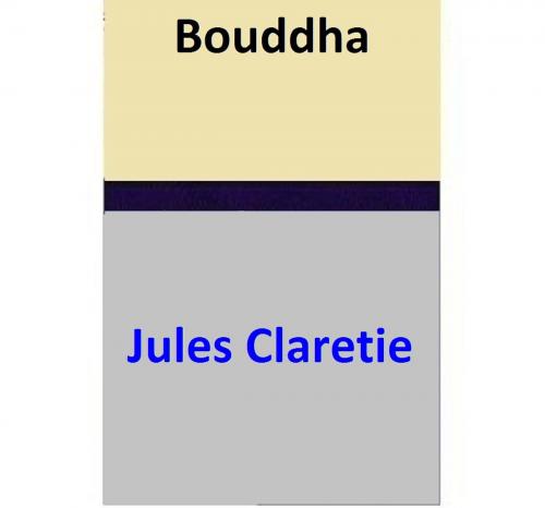 Cover of the book Bouddha by Jules Claretie, Jules Claretie