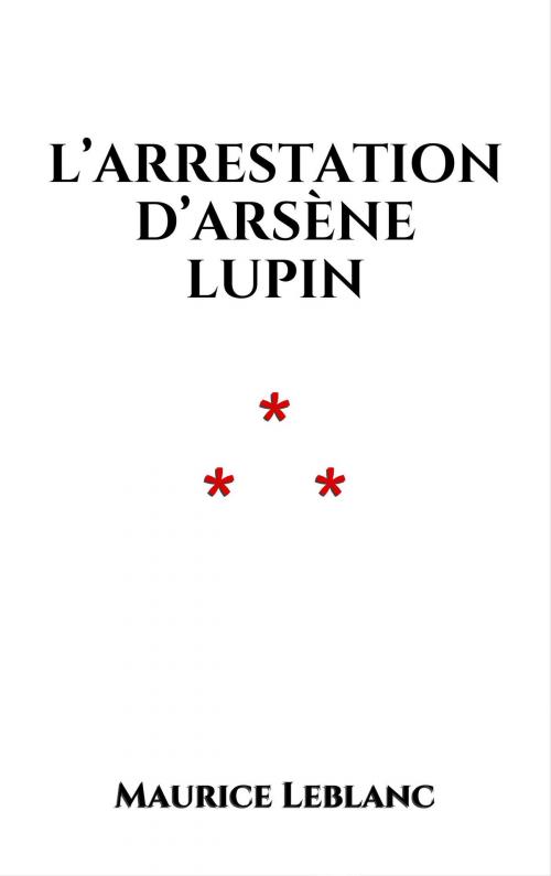 Cover of the book L’arrestation d’Arsène Lupin by Maurice Leblanc, Edition du Phoenix d'Or