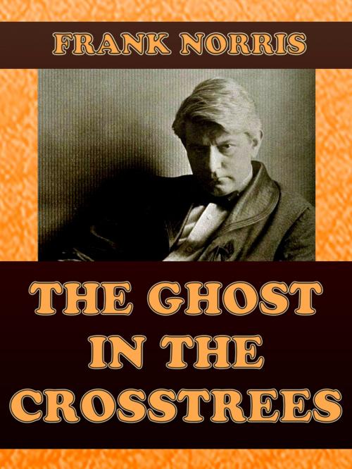 Cover of the book The Ghost in the Crosstrees by Frank Norris, Media Galaxy