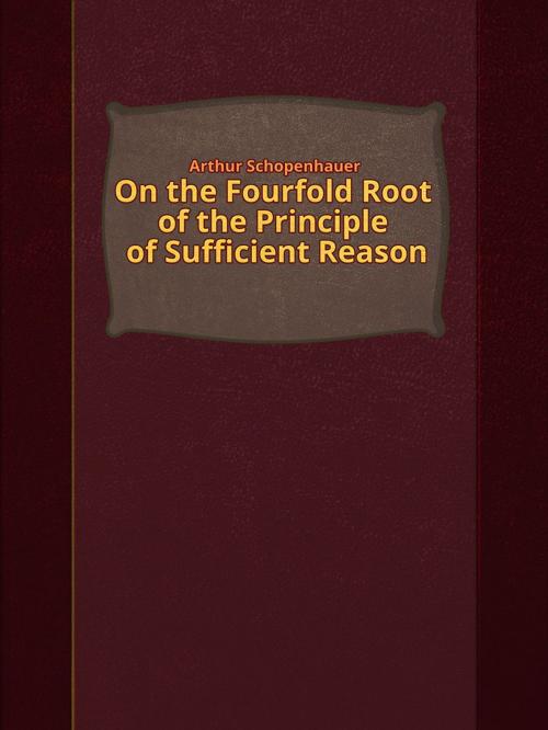 Cover of the book On the Fourfold Root of the Principle of Sufficient Reason by Arthur Schopenhauer, Media Galaxy