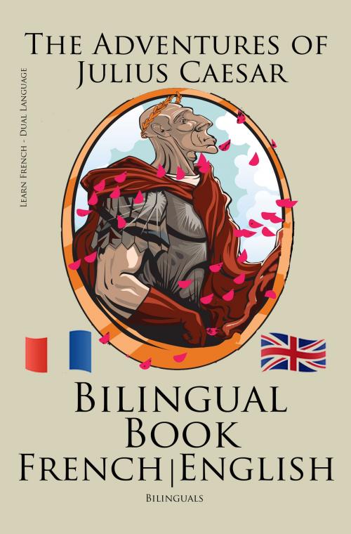 Cover of the book Learn French - Bilingual Book (French - English) The Adventures of Julius Caesar by Bilinguals, Bilinguals