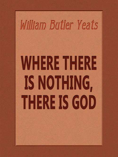 Cover of the book Where There is Nothing, There is God by William Butler Yeats, Media Galaxy