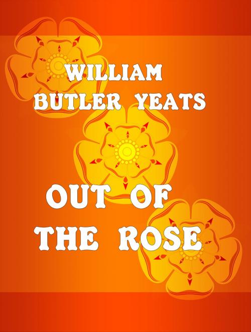 Cover of the book Out of the Rose by William Butler Yeats, Media Galaxy