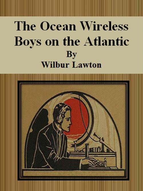 Cover of the book The Ocean Wireless Boys on the Atlantic by Wilbur Lawton, cbook6556
