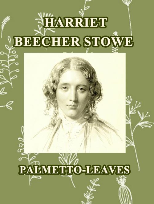 Cover of the book Palmetto-Leaves by Harriet Beecher Stowe, Media Galaxy