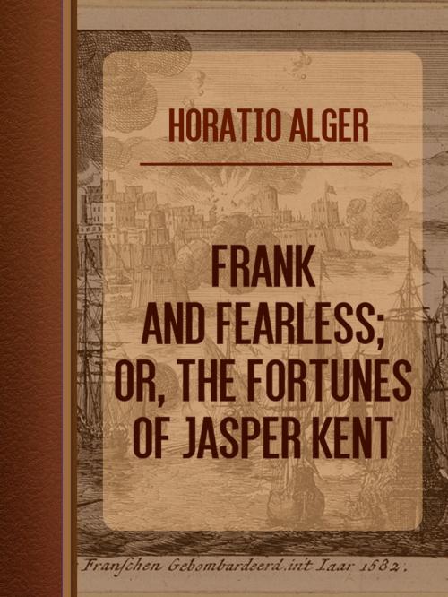 Cover of the book Frank and Fearless; or, The Fortunes of Jasper Kent by Horatio Alger, Media Galaxy