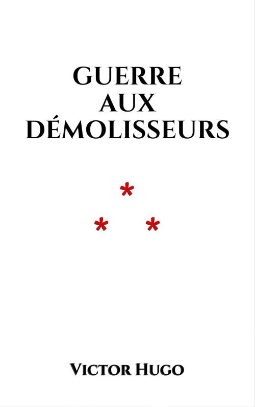Cover of the book Guerre aux démolisseurs by Victor Hugo, Edition du Phoenix d'Or