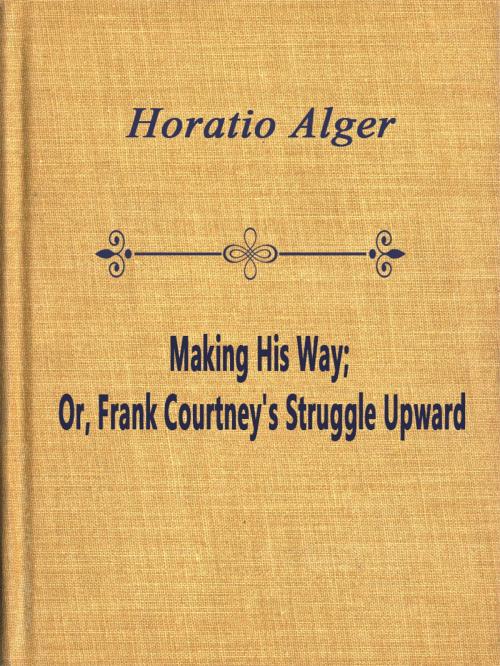 Cover of the book Making His Way; Or, Frank Courtney's Struggle Upward by Horatio Alger, Media Galaxy