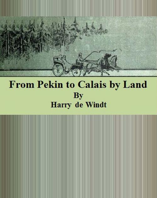 Cover of the book From Pekin to Calais by Land by Harry de Windt, cbook6556