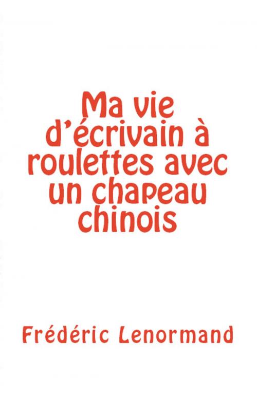 Cover of the book Ma vie d'écrivain à roulettes avec un chapeau chinois by Frédéric Lenormand, Frédéric Lenormand