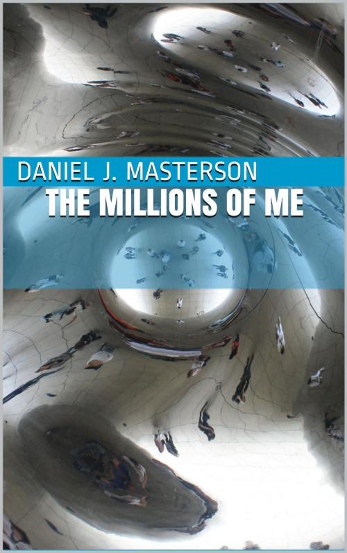 Cover of the book The Millions of Me by Daniel Masterson, Daniel J Masterson