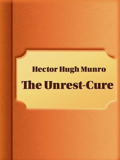 Cover of the book The Unrest-Cure by Hector Hugh Munro, Media Galaxy