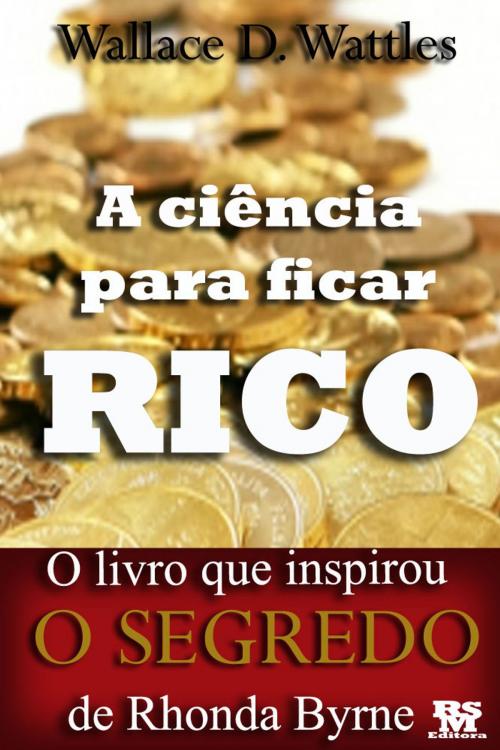 Cover of the book A ciência para ficar rico by Wallace D. Wattles, RSM