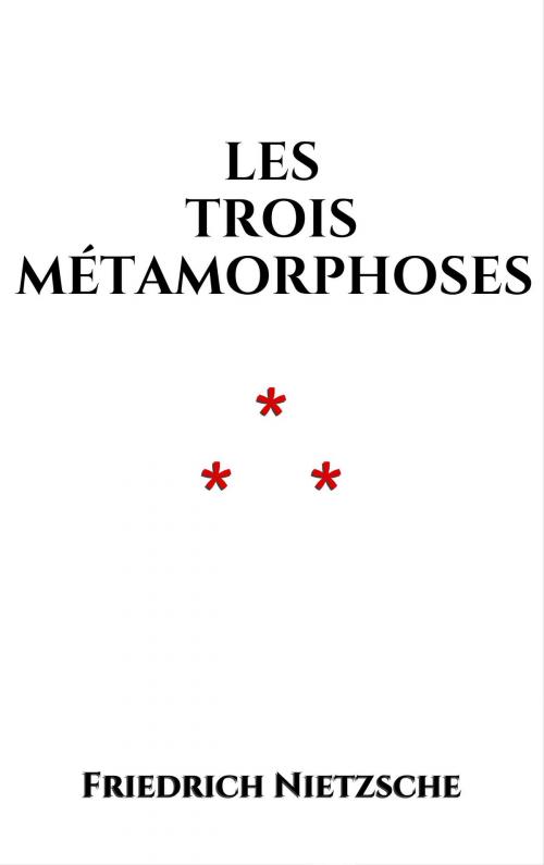 Cover of the book Les trois métamorphoses by Friedrich Nietzsche, Edition du Phoenix d'Or
