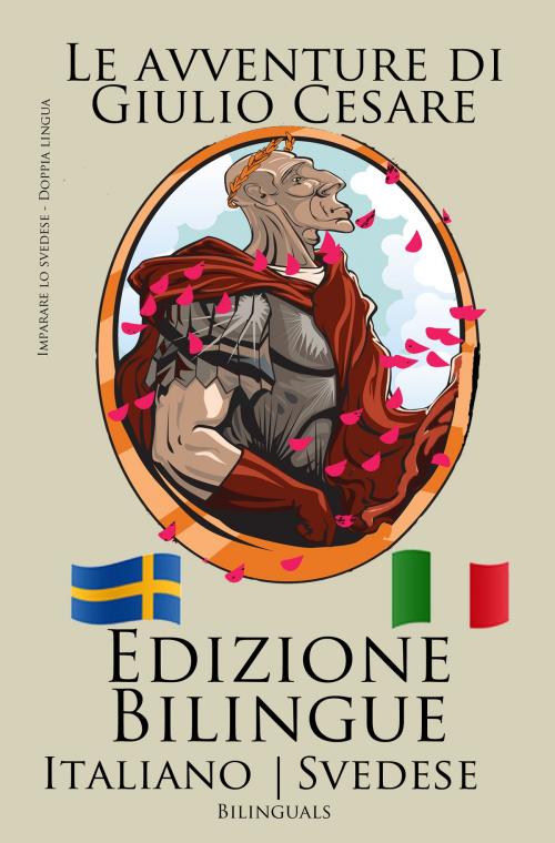 Cover of the book Imparare lo svedese - Edizione Bilingue (Svedese - Italiano) Le avventure di Giulio Cesare by Bilinguals, Bilinguals