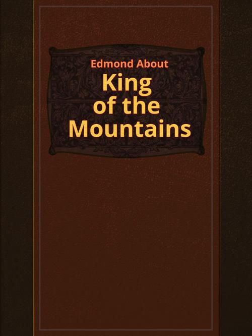 Cover of the book King of the Mountains by Edmond About, Media Galaxy