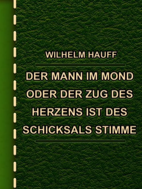 Cover of the book Der Mann im Mond oder Der Zug des Herzens ist des Schicksals Stimme by Wilhelm Hauff, Media Galaxy
