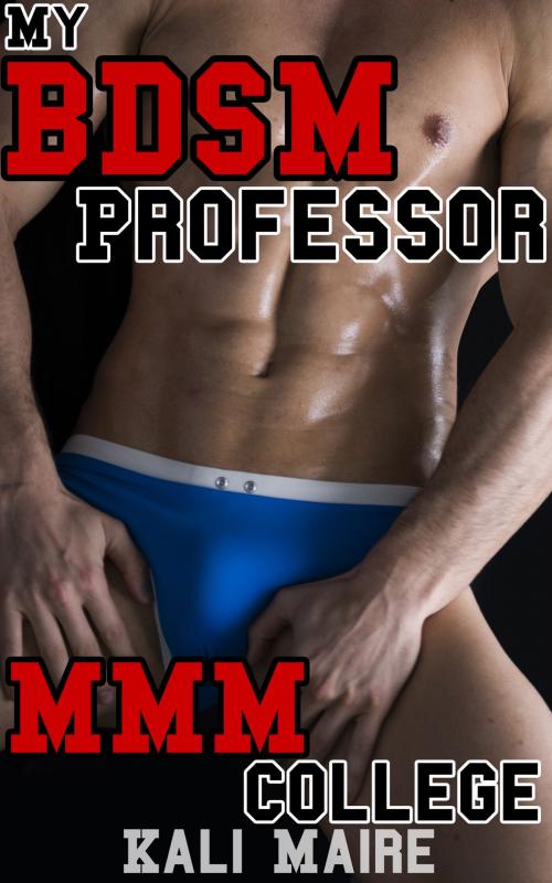 Cover of the book My BDSM Professor: MMM College Erotica by Kali Marie, Kali Marie Erotica