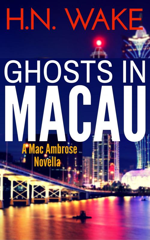 Cover of the book Ghosts in Macau (A Mac Ambrose Novella) by HN Wake, HN Wake