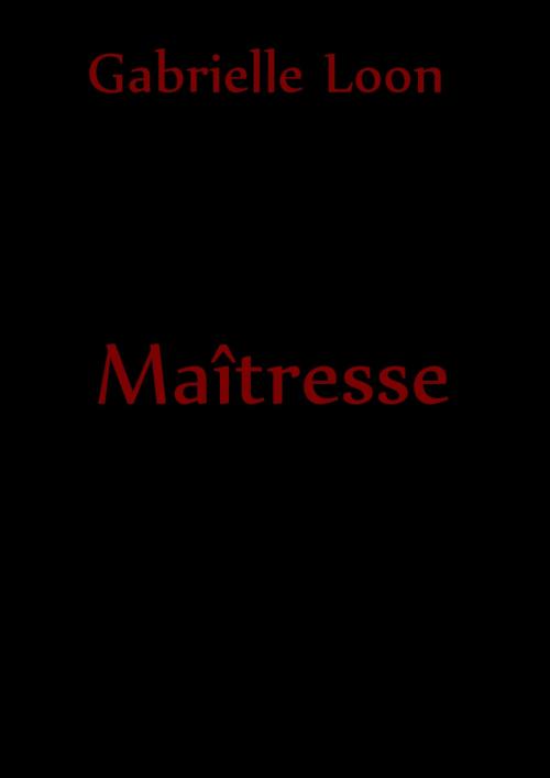Cover of the book Maîtresse by Gabrielle Loon, Gabrielle Loon