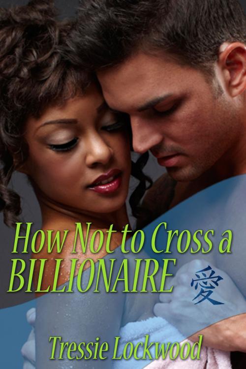 Cover of the book How Not to Cross a Billionaire by Tressie Lockwood, Tressie Lockwood