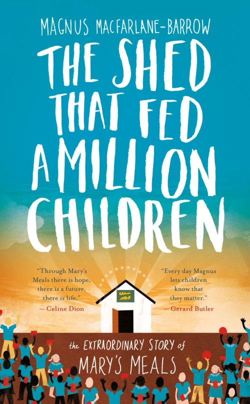 Cover of the book The Shed That Fed a Million Children: The Mary’s Meals Story by Magnus MacFarlane-Barrow, HarperCollins Publishers