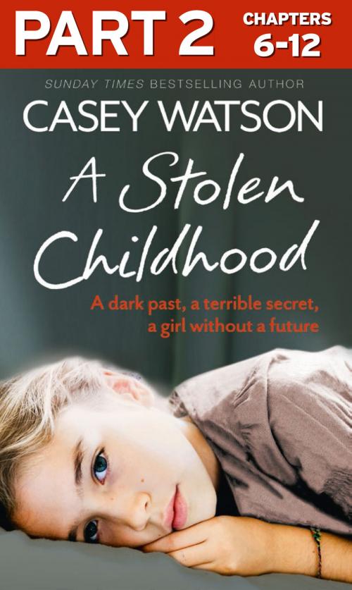 Cover of the book A Stolen Childhood: Part 2 of 3: A dark past, a terrible secret, a girl without a future by Casey Watson, HarperCollins Publishers
