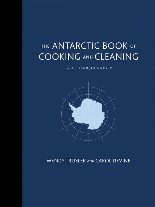 Cover of the book The Antarctic Book of Cooking and Cleaning by Wendy Trusler, Carol Devine, Harper Design