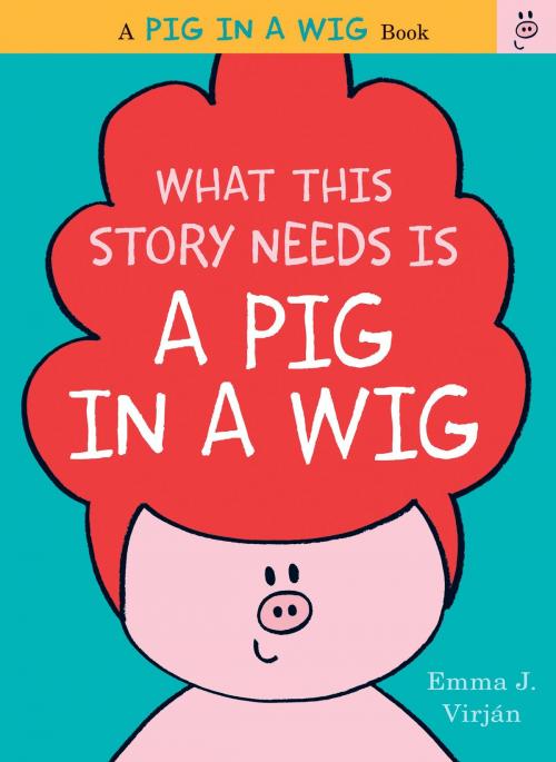 Cover of the book What This Story Needs Is a Pig in a Wig by Emma J. Virjan, HarperCollins